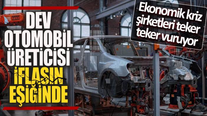 Dev otomobil üreticisi iflasın eşiğinde 'Ekonomik kriz şirketleri teker teker vuruyor'
