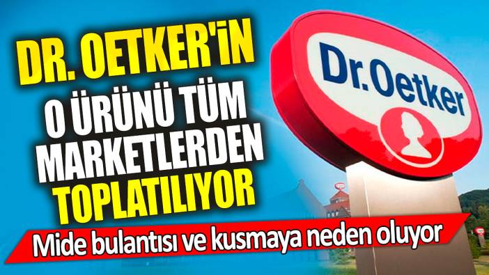 Dr. Oetker'in o ürünü marketlerden toplatılıyor 'Mide bulantısı ve kusmaya neden oluyor'