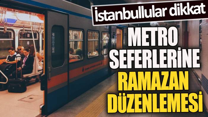 Metro seferlerine ramazan düzenlemesi 'İstanbullular dikkat'