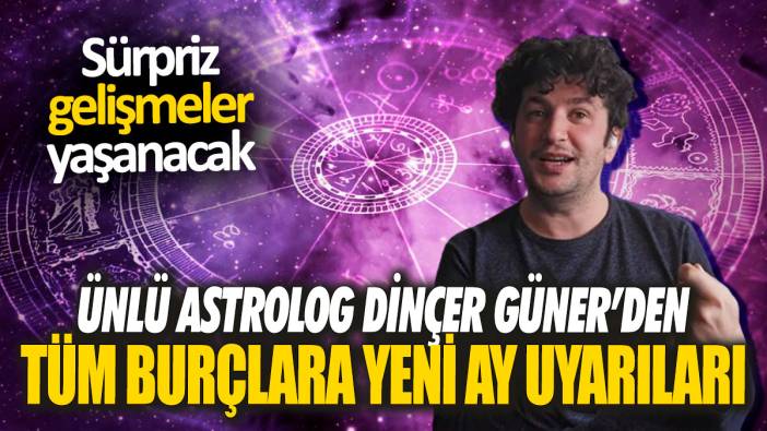 Ünlü Astrolog Dinçer Güner’den tüm burçlara yeni ay uyarıları 'Sürpriz gelişmeler yaşanacak'