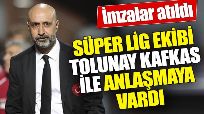 Süper lig ekibi Tolunay Kafkas ile anlaşmaya vardı ‘İmzalar atıldı’