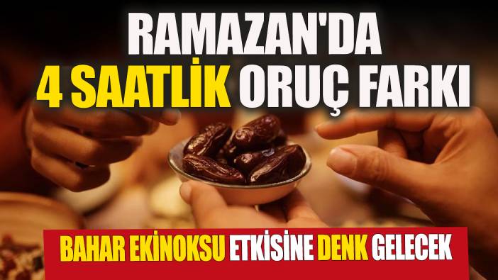 Ramazan'da 4 saatlik oruç farkı Bahar ekinoksu etkisine denk gelecek