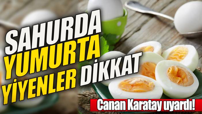 Sahurda yumurta yiyenler dikkat ' Canan Karatay uyardı'