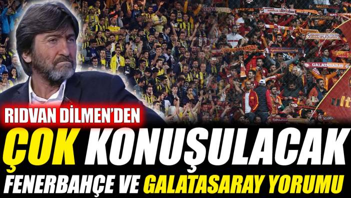 Rıdvan Dilmen’den çok konuşulacak Fenerbahçe ve Galatasaray yorumu