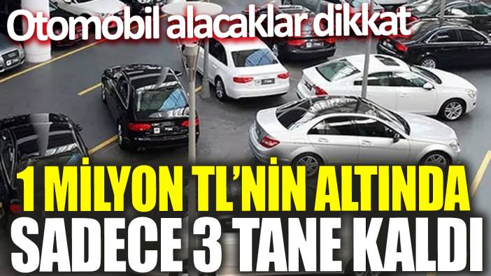 Otomobil alacaklar dikkat ‘1 milyon TL’nin altında sadece 3 tane kaldı’