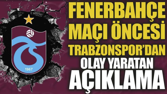 Fenerbahçe maçı öncesi Trabzonspor'dan olay yaratan açıklama