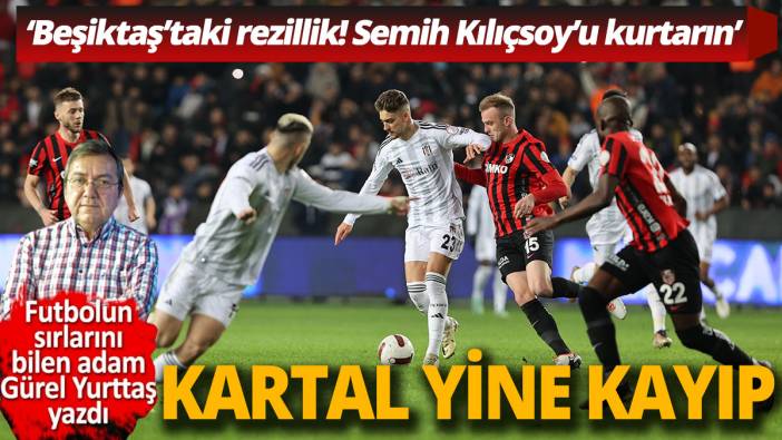 Kartal yine kayıpta 'Beşiktaş'taki rezillik Semih Kılıçsoy'u kurtarın'