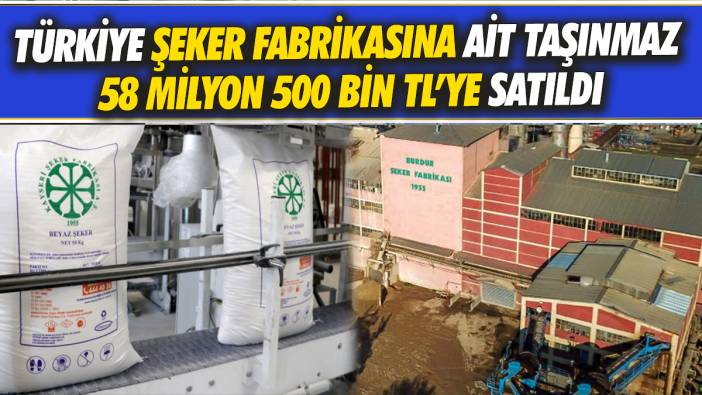 Türkiye Şeker Fabrikasına ait taşınmaz 58 milyon 500 Bin TL'ye satıldı