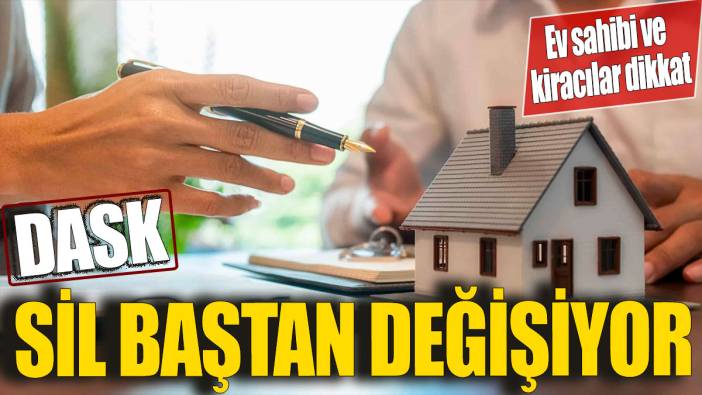 Ev sahibi ve kiracılar dikkat 'DASK sil baştan değişiyor