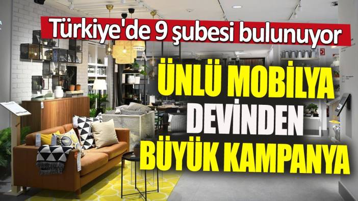 Ünlü mobilya devinden büyük kampanya 'Türkiye'de 9 şubesi bulunuyor'