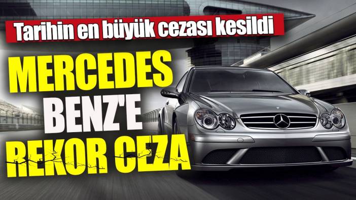Mercedes Benz'e rekor ceza 'Tarihin en büyük cezası kesildi'