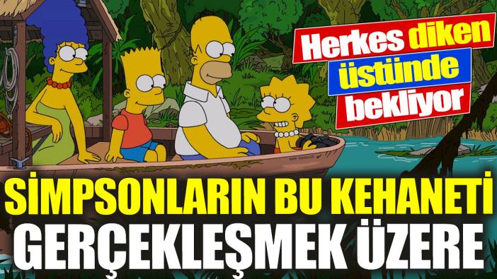 Simpsonların bu kehaneti gerçekleşmek üzere ‘Herkes diken üstünde bekliyor’