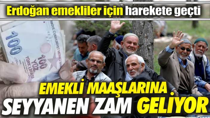 Erdoğan emekliler için harekete geçti 'Emekli maaşlarına seyyanen zam geliyor'