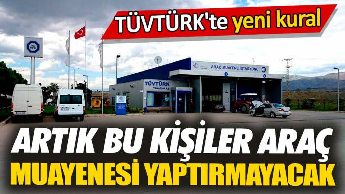 TÜVTÜRK'te yeni kural 'Artık bu kişiler araç muayenesi yaptırmayacak