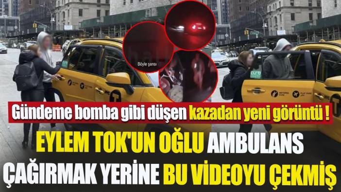 Eylem Tok'un oğlu ambulans çağırmak yerine bu videoyu çekmiş 'Gündeme bomba gibi düşen kazadan yeni görüntü'
