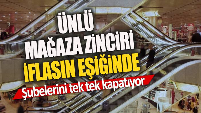 Ünlü mağaza zinciri iflasın eşiğinde 'Şubelerini tek tek kapatıyor'