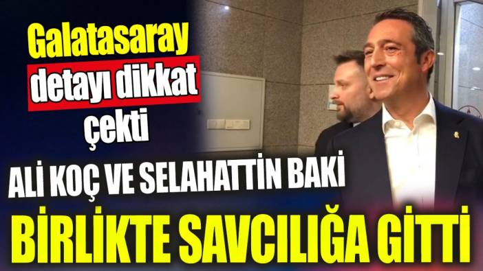 Fenerbahçe Başkanı Ali Koç ve Selahattin Baki savcılığa gitti ‘Galatasaray detayı dikkat çekti'
