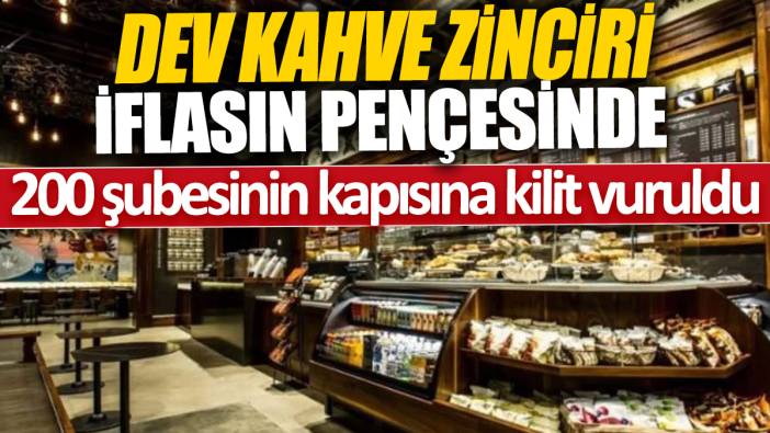 Dev kahve zinciri iflasın pençesinde '200 şubesinin kapısına kilit vuruldu'