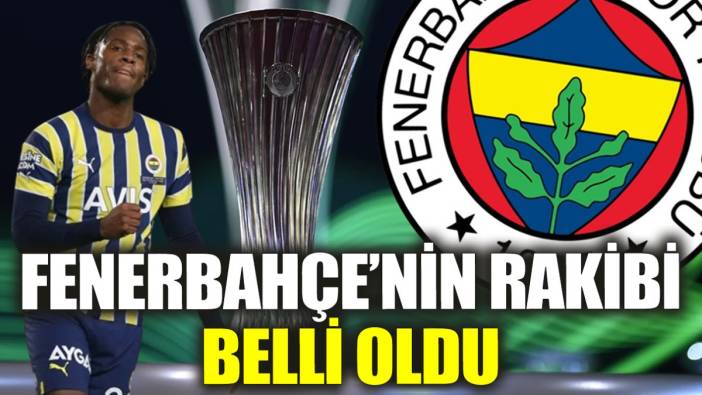 Son Dakika... Fenerbahçe'nin rakibi belli oldu