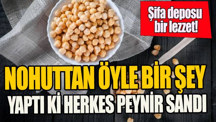 Nohuttan öyle bir şey yaptı ki herkes peynir sandı 'Şifa deposu bir lezzet