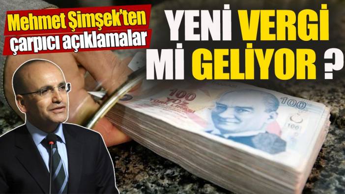 Mehmet Şimşek'ten çarpıcı açıklamalar 'Yeni vergi mi geliyor'