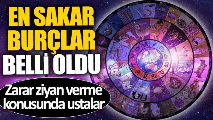 En sakar burçlar belli oldu 'Zarar ziyan verme konusunda ustalar'