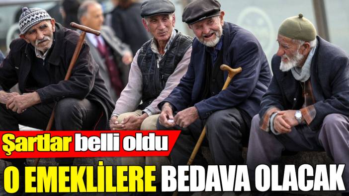 O emeklilere bedava olacak ‘Şartlar belli oldu’