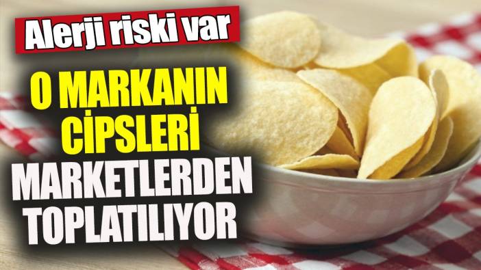 O markanın cipsleri marketlerden toplatılıyor 'Alerji riski var'