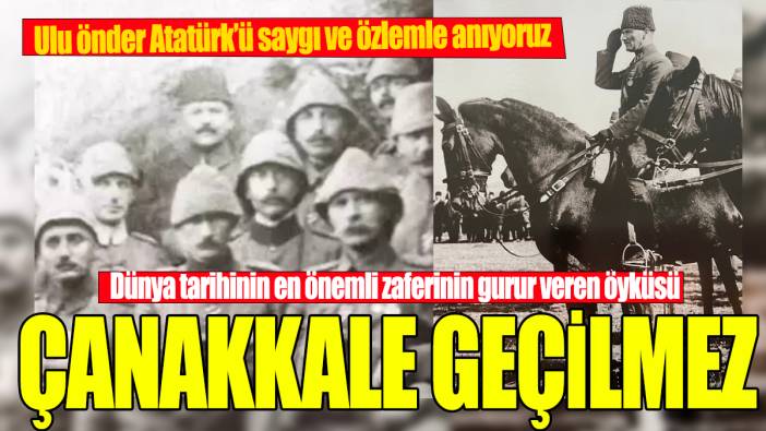 Ulu önder Atatürk'ü saygı ve özlemle anıyoruz 'Çanakkale Geçilmez'