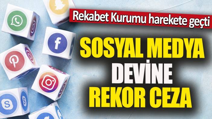 Rekabet Kurumu harekete geçti 'Sosyal medya devine rekor ceza'