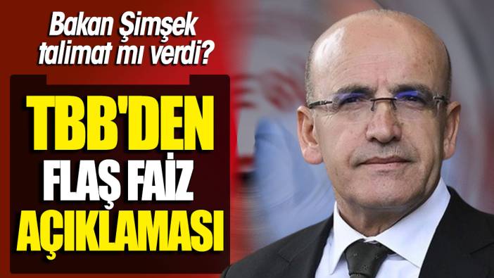 TBB'den flaş faiz açıklaması 'Bakan Mehmet Şimşek talimat mı verdi'