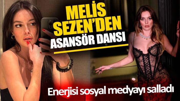 Melis Sezen’den asansör dansı ‘Enerjisi sosyal medyayı salladı’