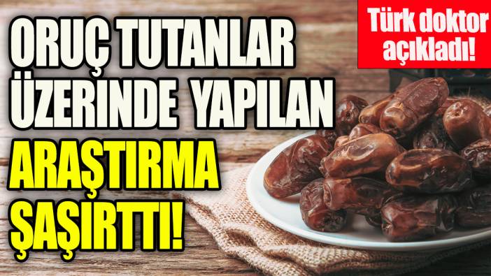 Oruç tutanlar üzerinde yapılan bir araştırma şaşırttı 'Türk doktor açıkladı'