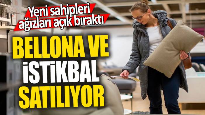 Bellona ve İstikbal satılıyor 'Yeni sahipleri ağızları açık bıraktı'