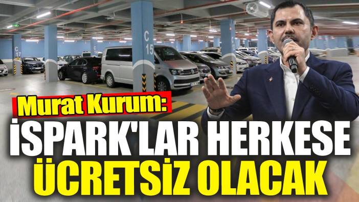 Murat Kurum 'İSPARK'lar herkese ücretsiz olacak'