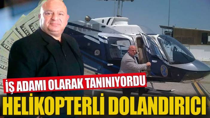 Helikopterli dolandırıcı Türkiye'de iş insanı olarak tanınıyordu