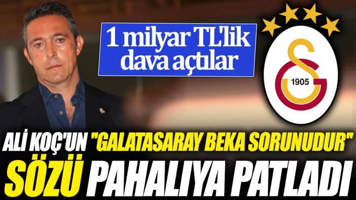 Ali Koç'un ''Galatasaray beka sorunudur'' sözü pahalıya patladı '1 milyar TL'lik dava açtılar'