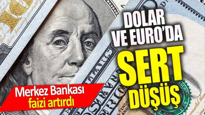 Dolar ve Euro'da sert düşüş 'Merkez Bankası faiz artırdı'