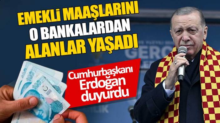 Emekli maaşlarını o bankalardan alanlar yaşadı 'Cumhurbaşkanı Erdoğan duyurdu'