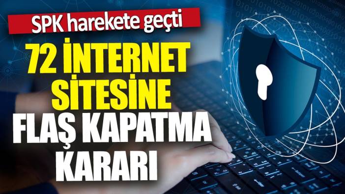 72 İnternet sitesine flaş kapatma kararı 'SPK harekete geçti'