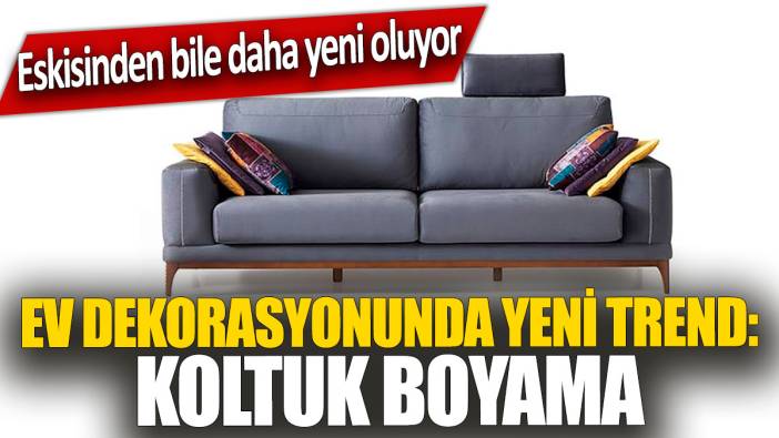 Ev dekorasyonunda yeni trend ‘koltuk boyama’ Eskisinden bile daha yeni oluyor