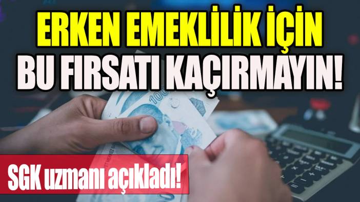 Erken emeklilik için bu fırsatı kaçırmayın 'SGK uzmanı açıkladı'