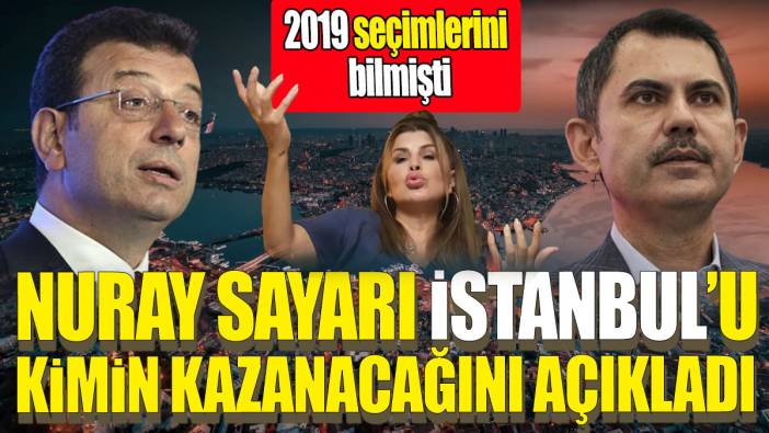 2019 seçimlerini bilmişti 'Nuray Sayarı İstanbul'u kimin kazanacağını açıkladı'