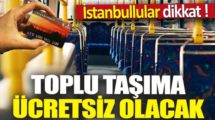 İstanbullular dikkat 'Toplu taşıma ücretsiz olacak'