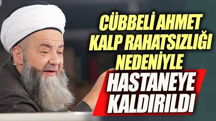 Cübbeli Ahmet hastane kaldırıldı Anjiyo yapılacak