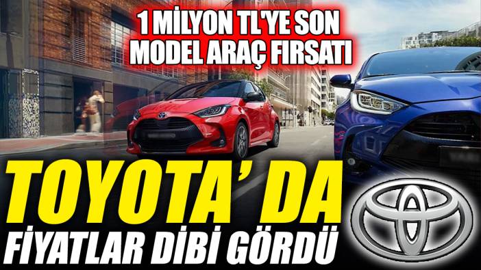 Toyota’ da fiyatlar dibi gördü ‘1 milyon TL'ye son model araç fırsatı’