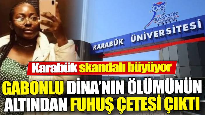 Gabonlu Dina’nın ölümünün altından fuhuş çetesi çıktı ‘Karabük skandalı büyüyor’