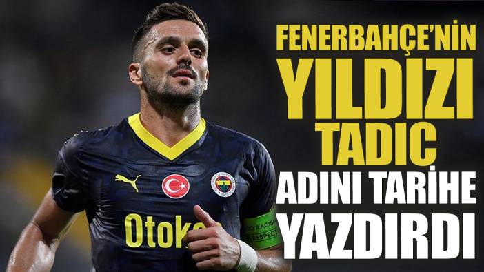Fenerbahçe’nin yıldızı Tadic adını tarihe yazdırdı