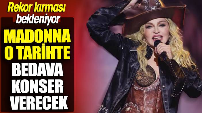 Madonna o tarihte bedava konser verecek ‘Rekor kırması bekleniyor’