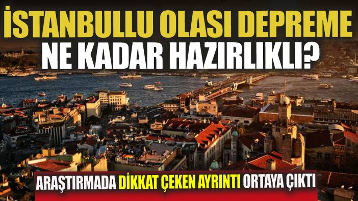 İstanbullu olası depreme ne kadar hazırlıklı Araştırmada dikkat çeken ayrıntı ortaya çıktı